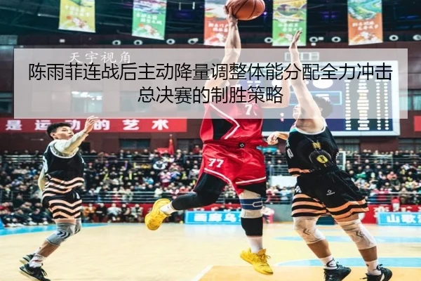 陈雨菲连战后主动降量调整体能分配全力冲击总决赛的制胜策略 | YIANGSPORTS